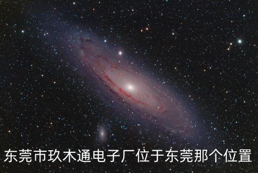 東莞市玖木通電子廠位于東莞那個位置
