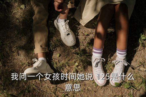 我問一個女孩時間她說 125是什么意思