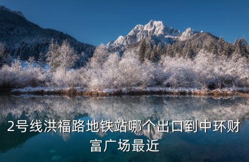 2號線洪福路地鐵站哪個出口到中環財富廣場最近