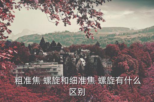 粗準焦螺旋,微觀世界:先用粗準jiao螺旋再用細焦螺旋