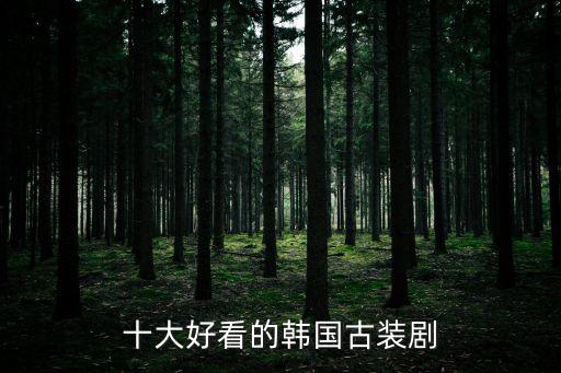 韓國古裝，韓國古裝劇有什么好看的