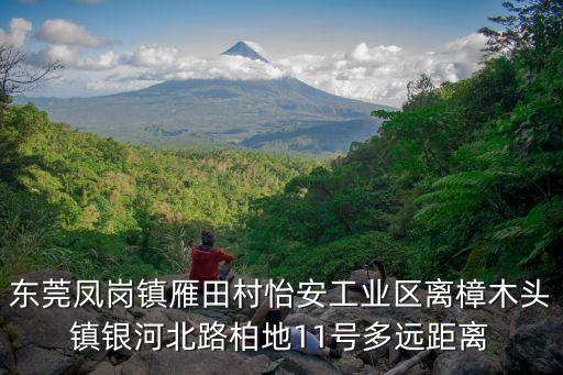 東莞鳳崗鎮雁田村怡安工業區離樟木頭鎮銀河北路柏地11號多遠距離