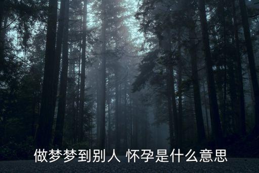  做夢夢到別人 懷孕是什么意思