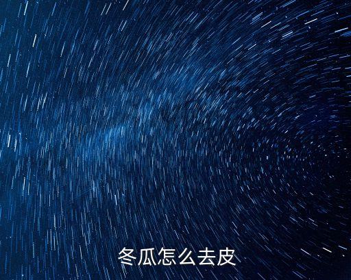  冬瓜怎么去皮