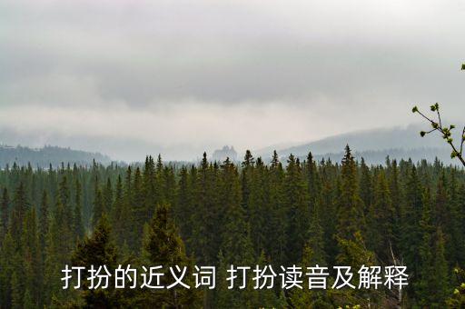  打扮的近義詞 打扮讀音及解釋