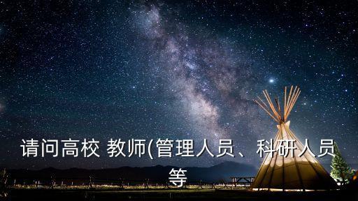 請問高校 教師(管理人員、科研人員等