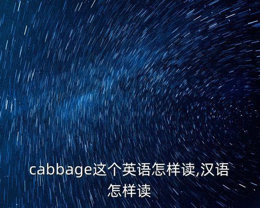 cabbage這個英語怎樣讀,漢語怎樣讀
