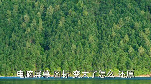 桌面圖標變大了怎么還原,怎么看桌面圖標恢復正常?辦法!