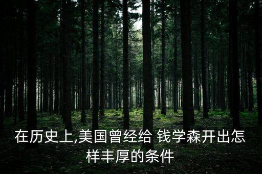 在歷史上,美國曾經給 錢學森開出怎樣豐厚的條件