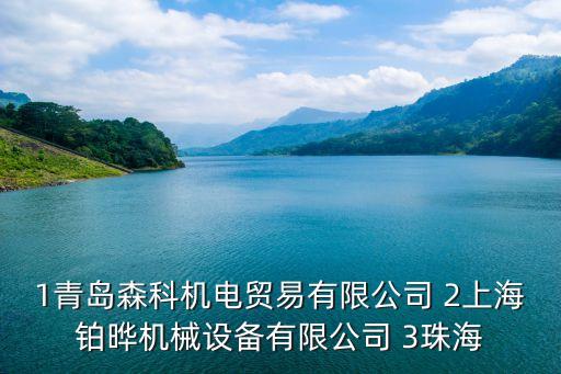 1青島森科機(jī)電貿(mào)易有限公司 2上海鉑曄機(jī)械設(shè)備有限公司 3珠海