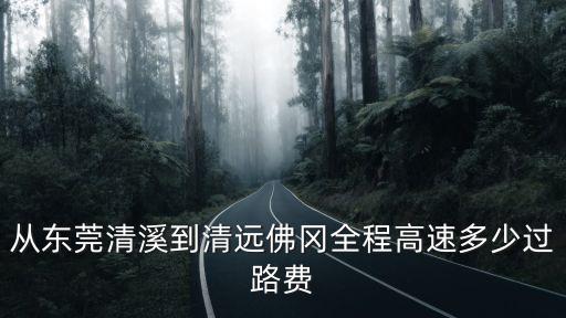 從東莞清溪到清遠佛岡全程高速多少過路費