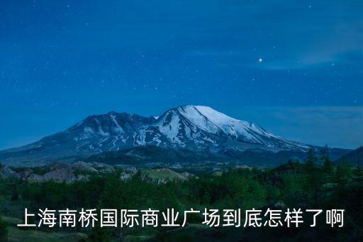 上海南橋國際商業廣場到底怎樣了啊