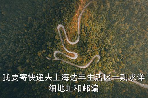 上海市達豐路郵編，上海達豐生活區(qū)一期的地址及郵編是什么百度搜到的答案不一樣啊百