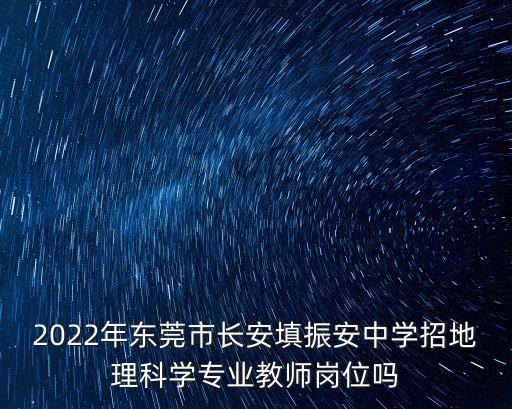 2022年東莞市長安填振安中學招地理科學專業教師崗位嗎