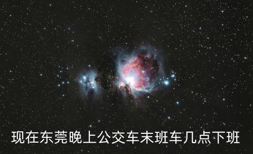 現在東莞晚上公交車末班車幾點下班