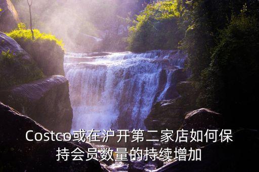 Costco或在滬開第二家店如何保持會員數量的持續增加