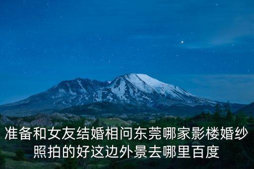 東莞婚紗景點(diǎn)，東莞鳳崗哪里比較適合拍婚紗照室外的一般都是在哪取景