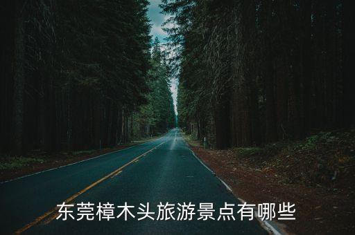 東莞樟木頭旅游景點有哪些