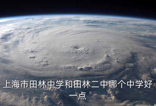 上海市田林第二中學(xué)貼吧，上海市田林中學(xué)和田林二中哪個(gè)中學(xué)好一點(diǎn)