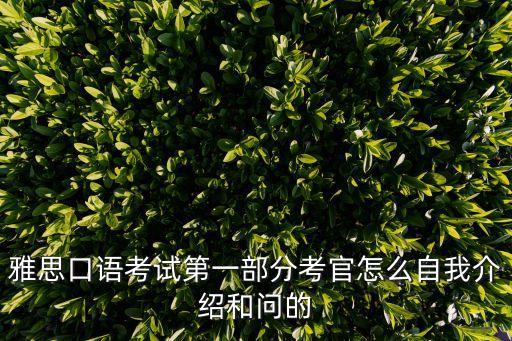 雅思口語考試第一部分考官怎么自我介紹和問的
