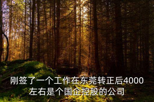 剛簽了一個工作在東莞轉正后4000左右是個國企控股的公司