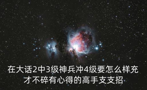 在大話2中3級神兵沖4級要怎么樣充才不碎有心得的高手支支招