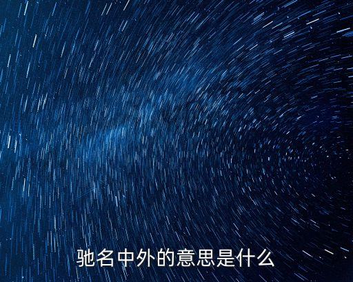 馳名中外的意思，馳名中外的意思是什么