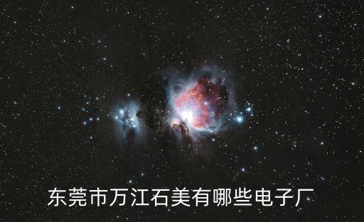 東莞市萬江石美有哪些電子廠