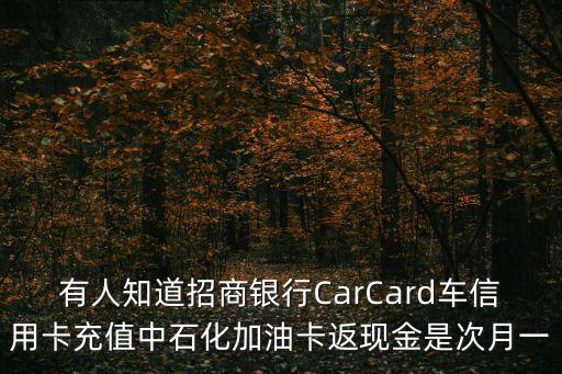 有人知道招商銀行CarCard車信用卡充值中石化加油卡返現(xiàn)金是次月一