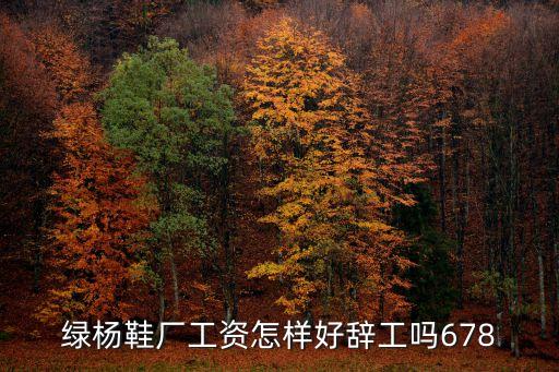 綠楊鞋廠工資怎樣好辭工嗎678