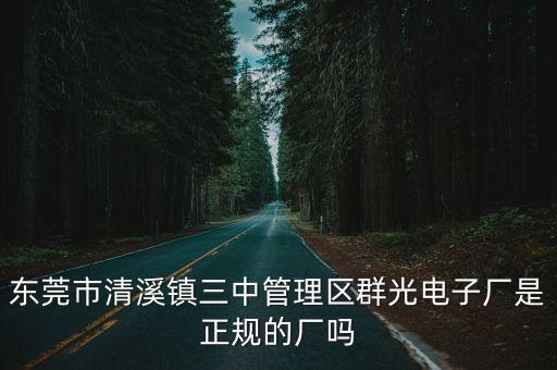 東莞市清溪鎮(zhèn)三中管理區(qū)群光電子廠是正規(guī)的廠嗎