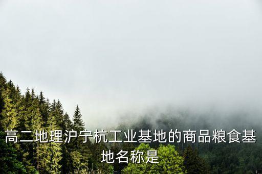 高二地理滬寧杭工業基地的商品糧食基地名稱是