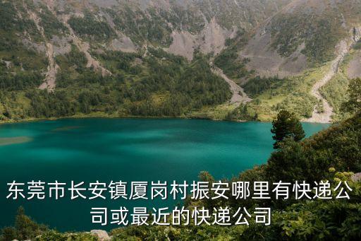 東莞市長安鎮廈崗村振安哪里有快遞公司或最近的快遞公司