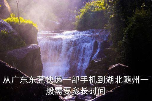 從廣東東莞快遞一部手機到湖北隨州一般需要多長時間