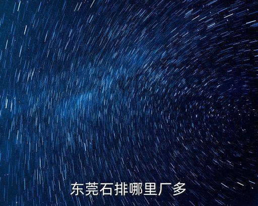 東莞石排哪里廠多