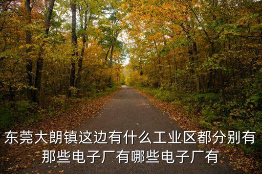 東莞大朗鎮這邊有什么工業區都分別有那些電子廠有哪些電子廠有