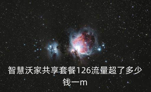 智慧沃家共享套餐126流量超了多少錢一m