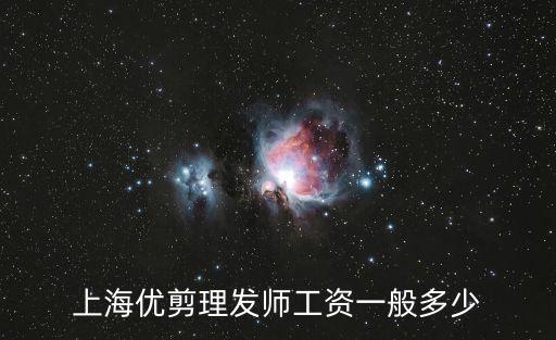 上海市的理發(fā)師多少錢一個月，上海發(fā)型師工資高嗎