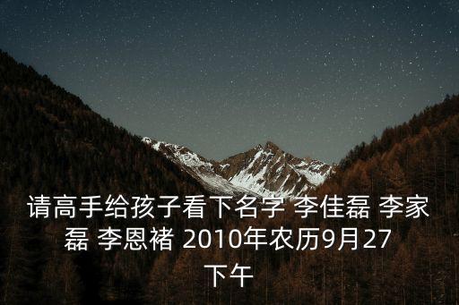請高手給孩子看下名字 李佳磊 李家磊 李恩褚 2010年農歷9月27下午
