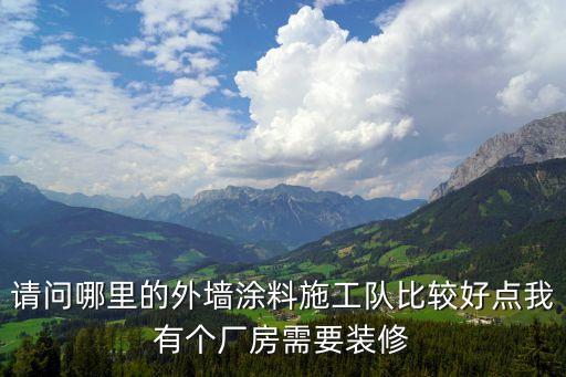請問哪里的外墻涂料施工隊比較好點我有個廠房需要裝修