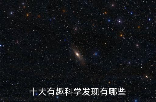 十大有趣科學(xué)發(fā)現(xiàn)有哪些