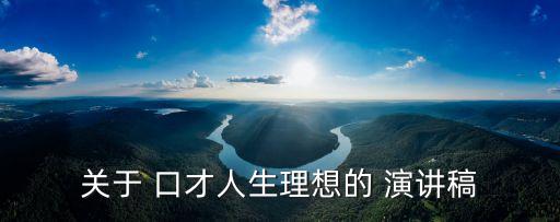 關(guān)于 口才人生理想的 演講稿