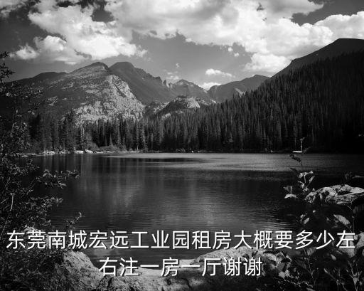 東莞南城宏遠工業園租房大概要多少左右注一房一廳謝謝