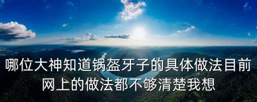 哪位大神知道鍋盔牙子的具體做法目前網上的做法都不夠清楚我想