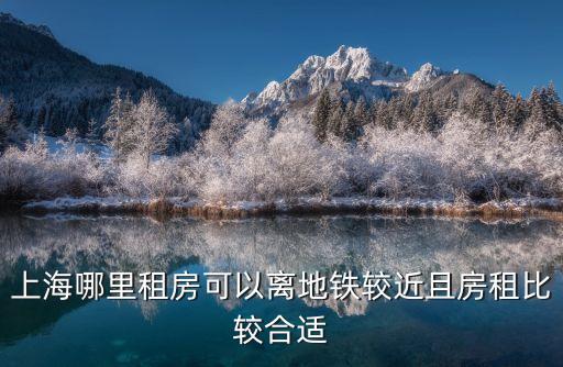上海哪里租房可以離地鐵較近且房租比較合適