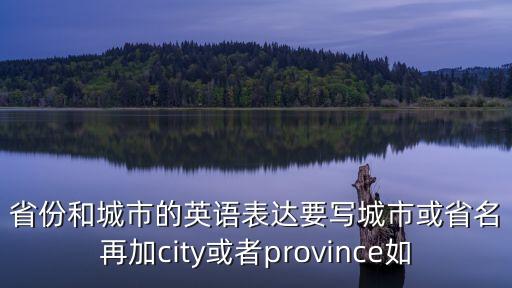 省份和城市的英語表達要寫城市或省名再加city或者province如