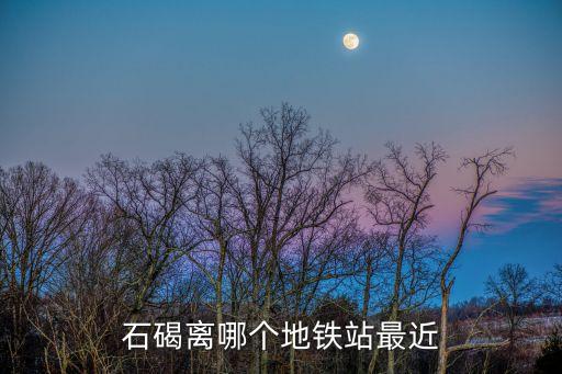 東莞石碣如何搭地鐵，石碣離哪個地鐵站最近