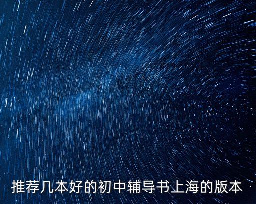 推薦幾本好的初中輔導書上海的版本