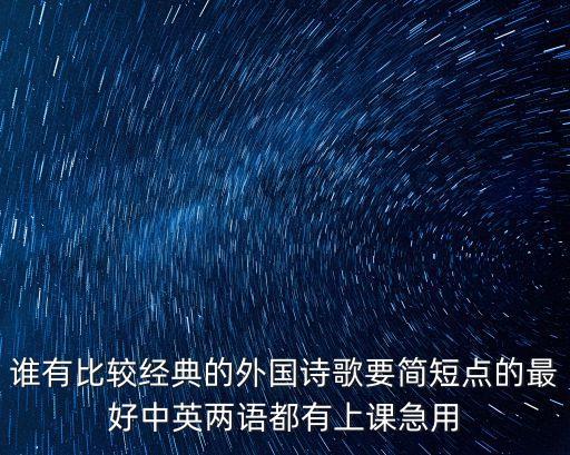 誰有比較經典的外國詩歌要簡短點的最好中英兩語都有上課急用
