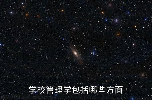 學校管理學包括哪些方面